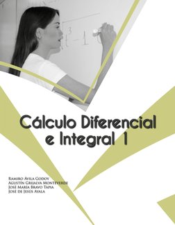 Cálculo Diferencial
e Integral 1
Ramiro Ávila Godoy
Agustín Grijalva Monteverde
José María Bravo Tapia
José de Jesús Ayala
