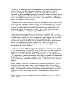 Cost-plus pricing is a strategy that is used to determine the retail and/or wholesale price of 
goods and services offered fo