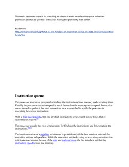 This works best when there is no branching, as a branch would invalidate the queue. Advanced 
processors attempt to "predict"