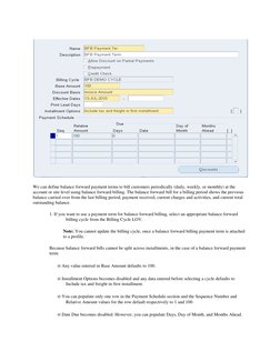 We can define balance forward payment terms to bill customers periodically (daily, weekly, or monthly) at the 
account or