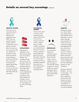 Details on several key screenings (continued)
CERVICAL CANCER
Cervical cancer is 
caused by several 
types of a virus 
called