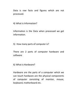 Data is raw facts and figures which are not 
processed. 
 
4)  What is Information?  
  
Information is the Data when process