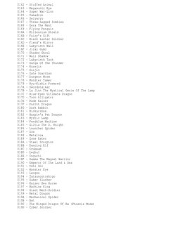 0162 - Stuffed Animal
0163 - Megasonic Eye
0164 - Super War-Lion
0165 - Yamadron
0166 - Seiyaryu
0167 - Three-Legged Zombies