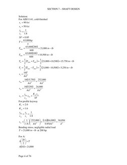 SECTION 7 – SHAFT DESIGN 
Page 4 of 76 
Solution: 
For AISI 1141, cold-finished 
ksi
sy
90
=
 
ksi
sn
50
=
 
8.1
1
=
y
n
s
s