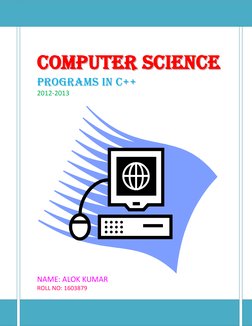 
 
 
CCOOMMPPUUTTEERR  SSCCIIEENNCCEE   
PPRROOGGRRAAMMSS  IINN  CC++++ 
2012-2013 
 
NAME: ALOK KUMAR  
ROLL NO: 1603879  
