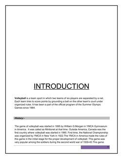 INTRODUCTION
Volleyball is a team sport in which two teams of six players are separated by a net. 
Each team tries to score p