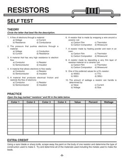 -5-
RESISTORS
SELF TEST
1. A flow of electrons through a material:
a) Voltage
c) Current
b) Resistance
d) Conductance
2. The