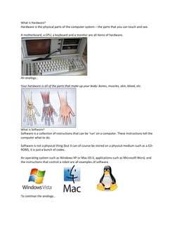 What is Hardware? 
Hardware is the physical parts of the computer system – the parts that you can touch and see. 
 
A motherb