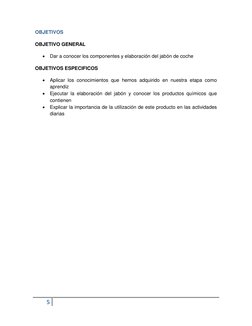5  
 
OBJETIVOS  
OBJETIVO GENERAL 
 Dar a conocer los componentes y elaboración del jabón de coche  
OBJETIVOS ESPECIFICOS