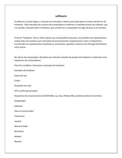 software 
O software é a parte lógica, o conjunto de instruções e dados processado pelos circuitos eletrônicos do 
hardware.