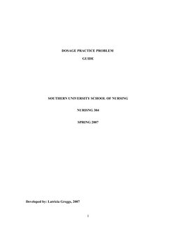 DOSAGE PRACTICE PROBLEM 
GUIDE
SOUTHERN UNIVERSITY SCHOOL OF NURSING
NURISNG 304
SPRING 2007
Developed by: Latricia Greggs, 2