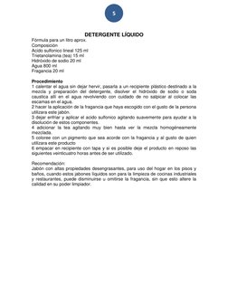 5 
 
DETERGENTE LÍQUIDO 
Fórmula para un litro aprox.  
Composición  
Acido sulfonico lineal 125 ml  
Trietanolamina (tea)