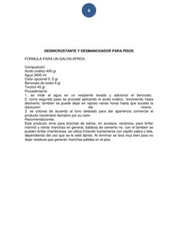 6 
 
 
 
 
 
 
 
DESINCRUSTANTE Y DESMANCHADOR PARA PISOS 
 
FORMULA PARA UN GALON APROX. 
  
Composición  
Acido oxálico 4