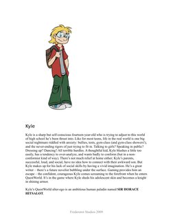 Kyle
Kyle is a sharp but self-conscious fourteen-year-old who is trying to adjust to this world 
of high school he’s been thr