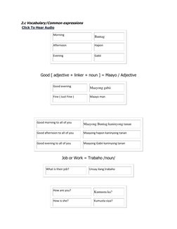 2.c Vocabulary/Common expressions  
 Click To Hear Audio  (http://www.languagelinks.org/lessons/cebuano/les2_c.mp3)
Morning