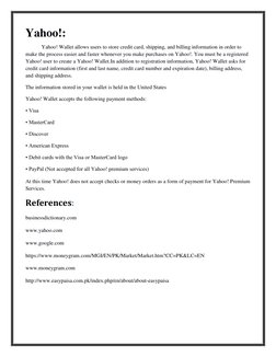 Yahoo!: 
 
Yahoo! Wallet allows users to store credit card, shipping, and billing information in order to 
make the process e