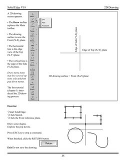 35
Solid Edge V18
2D Drawing
A 2D drawing 
screen appears.
• The Draw toolbar 
replaces the Main 
toolbar.
• The drawing 
sur
