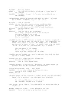 ALADDIN:    Morning, ladies.
WOMAN 1:    Getting into trouble a little early today, aren't
        we Aladdin?
ALADDIN:    Tr