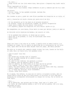 - Si, pero....
- Venga chicas son las cinco menos diez, daos prisa o llegareis muy tarde -excla
mo 
Javier reparando en la ho