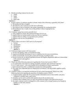 8.
Mistake-proofing is known by the term:
a.
andon.
b.
muda.
c.
jidoka.
d.
poka-yoke.
Answer: d
9.
In lean systems, if a defe