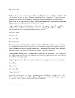 Release time: 15ms 
 
The threshold is lower in volume compared to the vocals, the primary reason is that guitars need to sou
