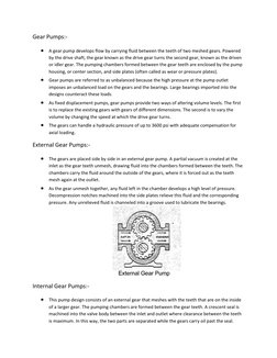Gear Pumps:- 
 A gear pump develops flow by carrying fluid between the teeth of two meshed gears. Powered 
by the drive shaf