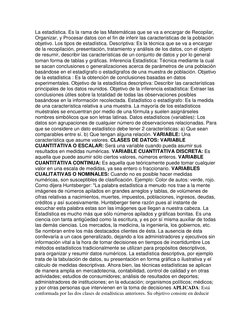 La estadística. Es la rama de las Matemáticas que se va a encargar de Recopilar, 
Organizar, y Procesar datos con el fin de i