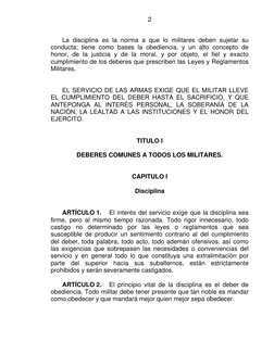 2
La disciplina es la norma a que lo militares deben sujetar su
conducta; tiene como bases la obediencia, y un alto con