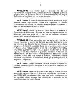 5
ARTÍCULO 16. Todo militar que se exprese mal de sus
superiores en cualquier forma, será severamente castigado. Si tu