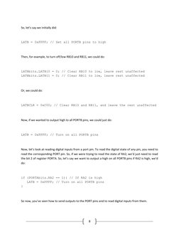 8 
 
So, let’s say we initially did: 
 
LATB = 0xFFFF; // Set all PORTB pins to high 
 
Then, for example, to turn off/low