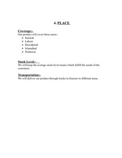 4. PLACE 
 
 
Coverage:- 
Our product will cover these areas:- 
Karachi 
Lahore 
Rawalpindi
Islamabad 
Peshawar 
Stock L