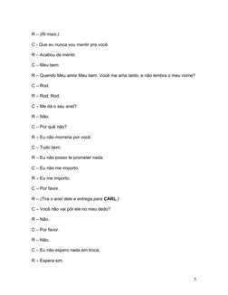 R – (Ri mais.)
C - Que eu nunca vou mentir pra você.
R – Acabou de mentir.
C – Meu bem 
R – Querido Meu amor Meu bem. Você me