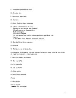 C – Você não precisa dizer nada.
R – Preciso sim.
C – Por favor, Meu bem
R – Caralho –
C – Rod, Rod, por favor, desculpa 
R –