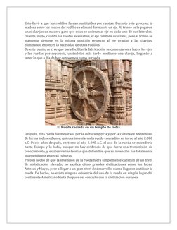 Esto llevó a que los rodillos fueran sustituidos por ruedas. Durante este proceso, la 
madera entre los surcos del rodillo se