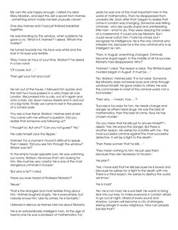 My own life was happy enough. I visited my dear 
Mary Morstan, and kept this visit a secret from Holmes 
- something which ma