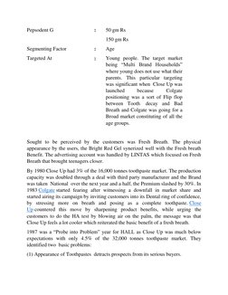 Pepsodent G 
: 
50 gm Rs 
150 gm Rs 
Segmenting Factor 
: 
Age 
Targeted At 
: 
Young people. The target market 
being “Multi