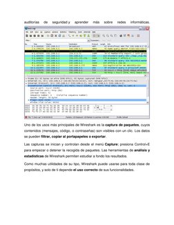 auditorías 
de 
seguridad y 
aprender 
más 
sobre 
redes 
informáticas. 
 
Uno de los usos más principales de Wireshark es la