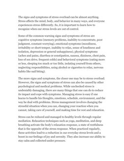 The signs and symptoms of stress overload can be almost anything. 
Stress affects the mind, body, and behavior in many ways,
