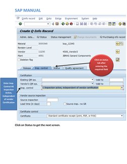 SAP MANUAL 
 
Click on Status to get the next screen. 
 
 
 
Enter Insp. 
Control AS 
Inspection 
Active, 
Independent 
of ve
