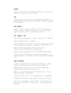 ARCHER
     pulls up just as the JET swerves radically to avoid the
     biplane and SLAMS into the hangar.
     JET