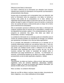 BASES DE DATOS 
 
 MIS 308 
 
9 
Diferencia entre Datos e información 
Los Datos a diferencia de la información son utilizado