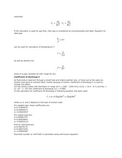velocities:
  
If the calculator is used for gas flow, then gas is considered as incompressible and ideal. Equation for 
idea