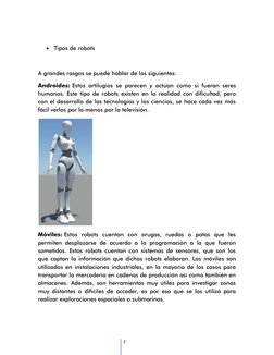 7 
 
 Tipos de robots 
 
A grandes rasgos se puede hablar de los siguientes: 
Androides: Estos artilugios se parecen y ac