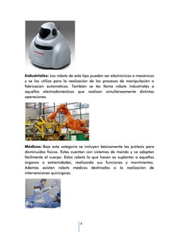 8 
 
Industriales: Los robots de este tipo pueden ser electrónicos o mecánicos 
y se los utiliza para la realización de lo