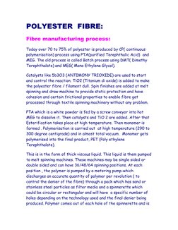 POLYESTER  FIBRE:
Fibre manufacturing process:
Today over 70 to 75% of polyester is produced by CP( continuous 
polymerisatio