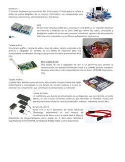Hardware  
El término hardware (pronunciación AFI: *ˈhɑːdˌwɛə+ o *ˈhɑɹdˌwɛɚ+) se refiere a 
todas las partes tangibles de un