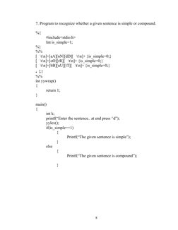 7. Program to recognize whether a given sentence is simple or compound.
%{
#include<stdio.h>
Int is_simple=1;
%}
%%
[   \t\n]
