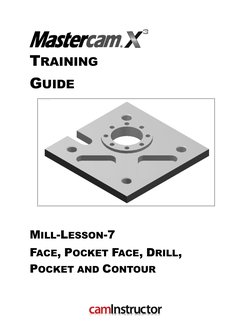  
 
TRAINING  
GUIDE  
 
 
 
MILL-LESSON-7 
FACE, POCKET FACE, DRILL, 
POCKET AND CONTOUR  
