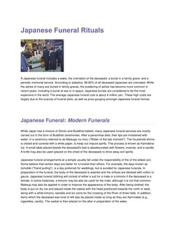 Japanese Funeral Rituals 
 
A Japanese funeral includes a wake, the cremation of the deceased, a burial in a family grave, an