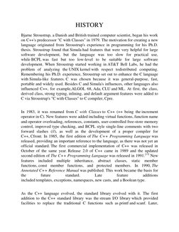 HISTORY 
Bjarne Stroustrup, a Danish and British trained computer scientist, began his work 
on C++'s predecessor "C with Cla